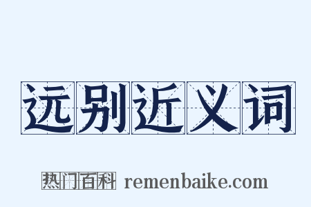 远别近义词是什么意思的图片